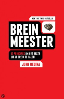 Brein meester: 12 principes om het beste uit je brein te halen - John Medina, Mechteld Jansen, Judith Hermus