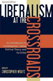 Liberalism at the Crossroads: An Introduction to Contemporary Liberal Political Theory and Its Critics - Christopher Wolfe, American Public Philosophy Institute