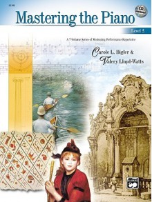 Mastering the Piano, Bk 2: A 7-Volume Series of Motivating Performance Repertoire, Book & CD - Carole L. Bigler, Valery Lloyd-Watts