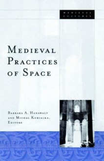 Medieval Practices of Space - Barbara A. Hanawalt, Michal Kobialka