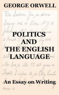 Politics and the English Language: An Essay on Writing - George Orwell