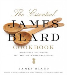 The Essential James Beard Cookbook: 450 Recipes That Shaped the Tradition of American Cooking - James Beard, Rick Rodgers