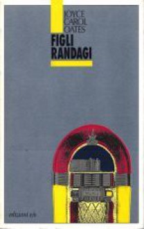 Figli randagi - Joyce Carol Oates, Claudia Valeria Letizia