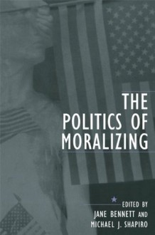 The Politics of Moralizing - Jane Bennett, Michael J. Shapiro