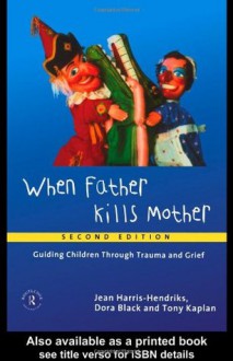 When Father Kills Mother: Guiding Children Through Trauma and Grief - Jean Harris-Hendriks, Dora Black, Tony Kaplan