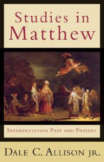 Studies in Matthew: Interpretation Past and Present - Dale C. Allison Jr.