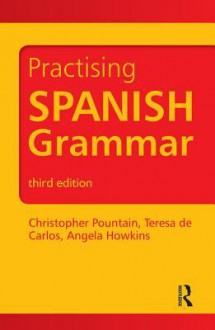 Practising Spanish Grammar - Jon Robert Adams, Angela Howkins, Christopher Pountain, Teresa de Carlos