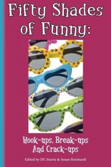 Fifty Shades of Funny Hook-ups Break-ups and Crack-ups volume one - D.C. Stanfa, Delia Su, Sherry Stanfa-Stanley, Susan Reinhardt, LIsa Golden