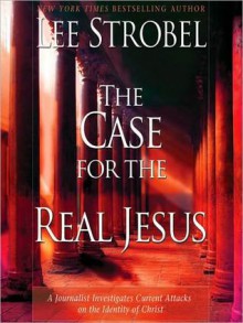 The Case for the Real Jesus: A Journalist Investigates Current Attacks on the Identity of Christ (MP3 Book) - Lee Strobel