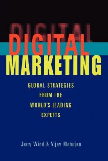 Digital Marketing: Global Strategies from the World's Leading Experts - Jerry Wind, Vijay Mahajan