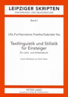 Textlinguistik Und Stilistik Fuer Einsteiger: Ein Lehr- Und Arbeitsbuch - Ulla Fix, Hannelore Poethe, Gabriele Yos