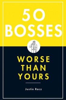 50 Bosses Worse Than Yours - Justin Racz