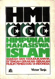 Himpunan Mahasiswa Islam: Sejarah dan Kedudukannya di Tengah Gerakan-Gerakan Muslim Pembaharu di Indonesia - Victor Immanuel Tanja