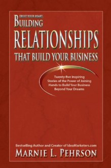 Trust Your Heart: Building Relationships That Build Your Business - Marnie Pehrson, Adela Rubio, Felicia Slatter, Shannon Cherry, Ellen Britt, Connie Ragen Green, David Perdew, kendall summerhawk, Kirk Duncan, Nancy Marmolejo