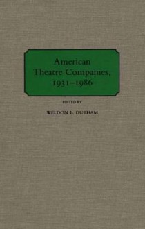 American Theatre Companies, 1931-1986 - Weldon B. Durham