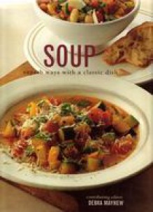 Soup: Superb Ways With a Classic Dish - Debra Mayhew