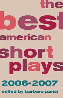 The Best American Short Plays 2006 2007 - Barbara Parisi