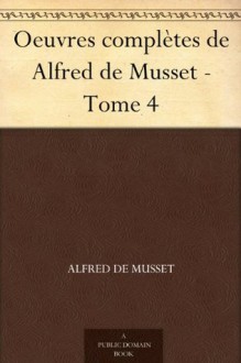 Oeuvres complètes de Alfred de Musset - Tome 4 (French Edition) - Alfred de Musset