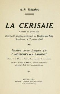 La cerisaie; comédie en 4 actes [par] A.P. Tchekhov. 1e version française par C. Mostkova et A. Lamblot. Précédée d'un poème de Wega et d'une étude du Alexandre Eck - Anton Chekhov