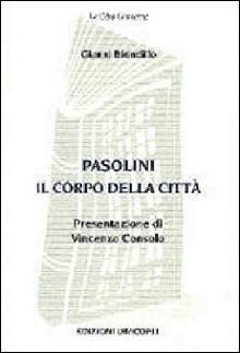 Pasolini, il corpo della città - Gianni Biondillo