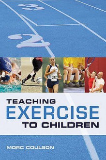 Teaching Exercise to Children: A Complete Guide to Theory and Practice - Morc Coulson