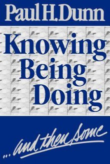 Knowing, being, doing, and then some - Paul H. Dunn