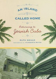 An Island Called Home: Returning to Jewish Cuba - Ruth Behar, Photographs by MayolHumberto