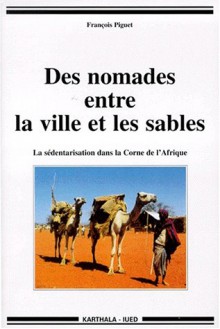 Des Nomades Entre La Ville Et Les Sables: Sڳedentarisation Dans La Corne De L'afrique - Francois Piguet