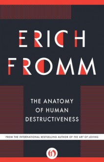 The Anatomy of Human Destructiveness - Erich Fromm