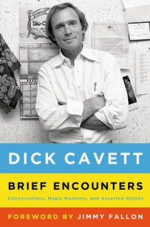 Brief Encounters: Conversations, Magic Moments, and Assorted Hijinks - Dick Cavett,Jimmy Fallon