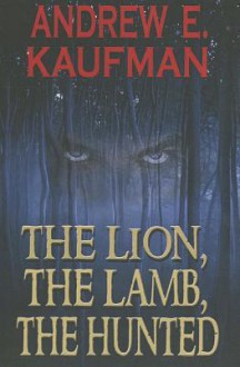 The Lion, The Lamb, The Hunted (A Patrick Bannister Psychological Thriller, Book 1) - Andrew E. Kaufman