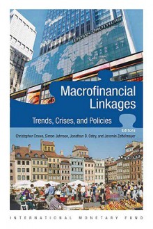 Macrofinancial Linkages Trends, Crises, And Policies - Christopher Crowe, Simon Johnson, Jonathan D. Ostry