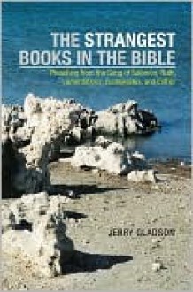 The Strangest Books in the Bible: Preaching from the Song of Solomon, Ruth, Lamentations, Ecclesiastes, and Esther - Jerry A. Gladson