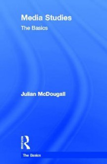 Media Studies: The Basics - Julian McDougall