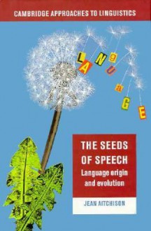 The Seeds of Speech: Language Origin and Evolution - Jean Aitchison