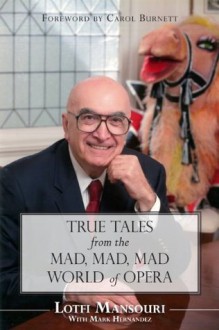 True Tales from the Mad, Mad, Mad World of Opera - Lotfi Mansouri, Carol Burnett, Mark Hernandez