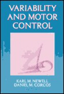 Variability and Motor Control - Karl M. Newell, Daniel M. Corcos