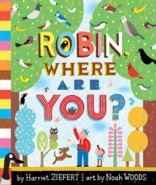 Robin, Where Are You? - Harriet Ziefert, Noah Woods