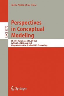 Perspectives in Conceptual Modeling: Er 2005 Workshop Aois, BP-UML, Comogis, Ecomo, and Qois, Klagenfurt, Austria, October 24-28, 2005, Proceedings - Jacky Akoka