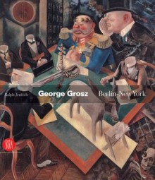 George Grosz: Berlin-New York - Ralph Jentsch