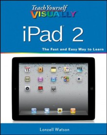 Teach Yourself VISUALLY iPad 2 (Teach Yourself VISUALLY (Tech)) - Lonzell Watson