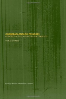 Caribbean-English Passages: Intertexuality in a Postcolonial Tradition (Routledge Research in Postcolonial Literatures) - Tobias Doring