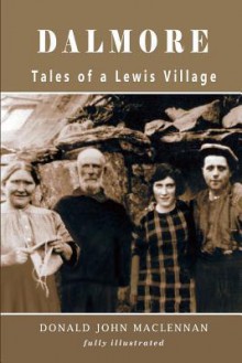 Dalmore - Tales of a Lewis Village - Donald John Maclennan