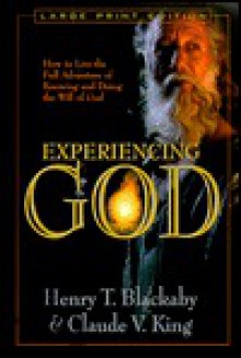 Experiencing God: How to Live the Full Adventure of Knowing and Doing the Will of God - Henry T. Blackaby, Claude V. King