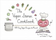 The Vegan Stoner Cookbook: 100 Easy Vegan Recipes to Munch - Sara Conrique,Graham I. Haynes