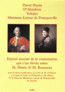 Exposé succinct de la contestation qui s'est élevée entre M. Hume & M. Rousseau avec les pièces justificatives, la Lettre de M. de Voltaire à ce sujet, la Lettre de D'Alembert à M. Hume & le Précis de Marianne Latour de Franqueville en réponse - David Hume, D'Alembert, Voltaire