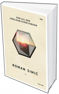 Von all den unglaublichen Dingen: Erzählungen - Roman Simić, Brigitte Döbert