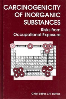 Carcinogenicity of Inorganic Substances: Risks From Occupational Exposure - J.H. Duffus