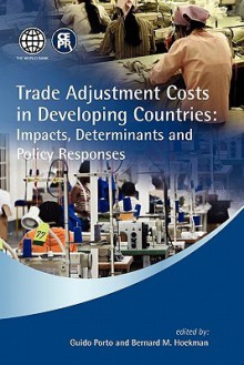 Trade Adjustment Costs in Developing Countries: Impacts, Determinants and Policy Responses - Guido Porto, Bernard M. Hoekman