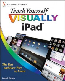 Teach Yourself VISUALLY iPad (Teach Yourself VISUALLY (Tech)) - Lonzell Watson